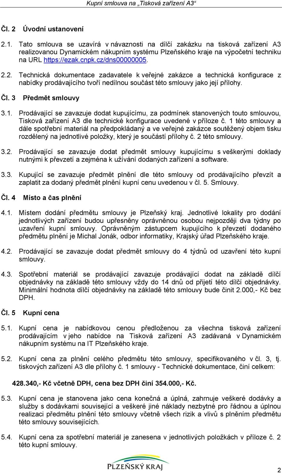 2. Technická dokumentace zadavatele k veřejné zakázce a technická konfigurace z nabídky prodávajícího tvoří nedílnou součást této smlouvy jako její přílohy. Čl. 3 Předmět smlouvy 3.1.