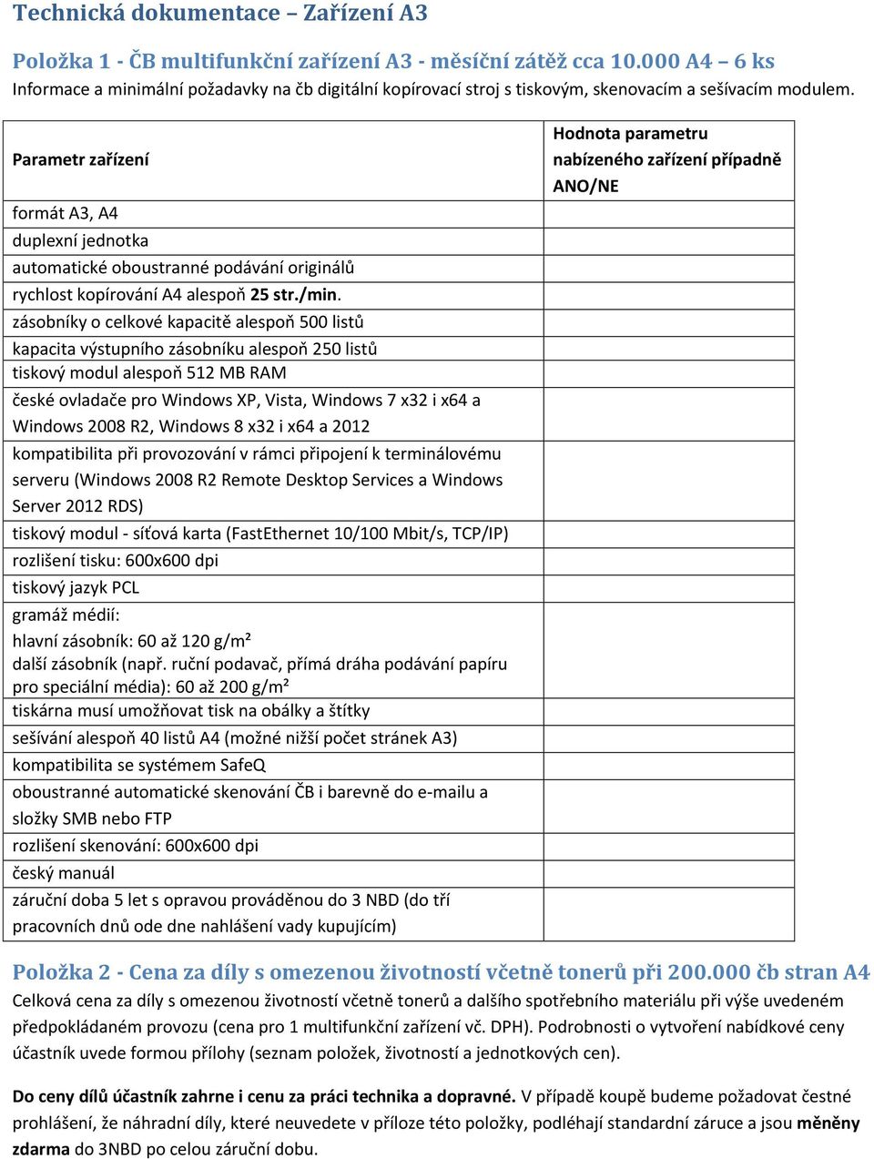 Parametr zařízení formát A3, A4 duplexní jednotka automatické oboustranné podávání originálů rychlost kopírování A4 alespoň 25 str./min.