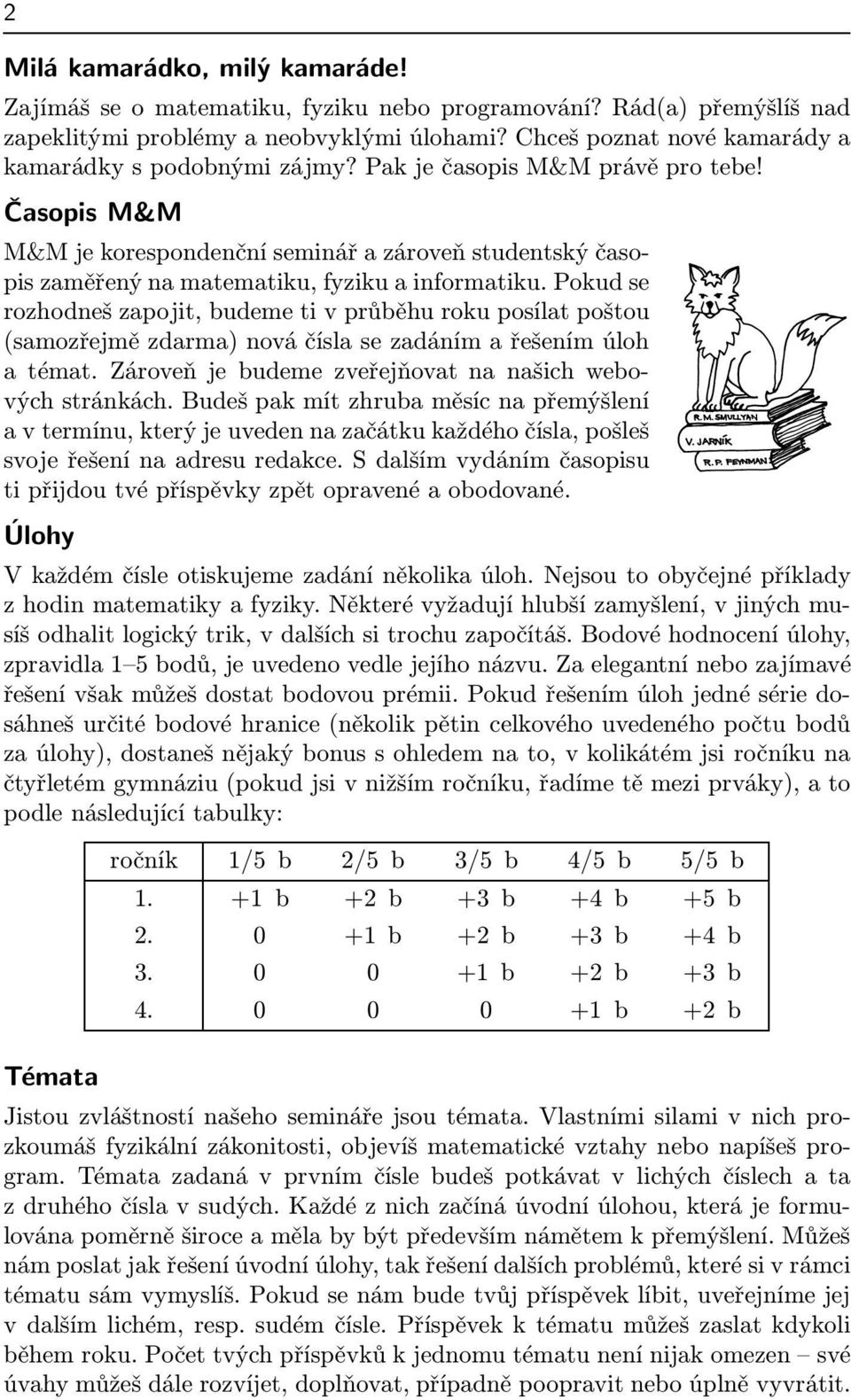 Časopis M&M M&M je korespondenční seminář a zároveň studentský časopis zaměřený na matematiku, fyziku a informatiku.