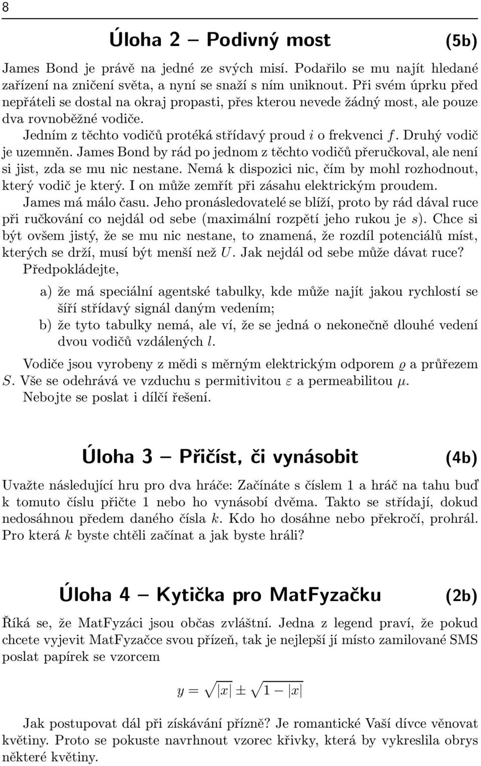 jamesbondbyrádpojednomztěchtovodičůpřeručkoval,alenení sijist,zdasemunicnestane.nemákdispozicinic,čímbymohlrozhodnout, který vodič je který. I on může zemřít při zásahu elektrickým proudem.