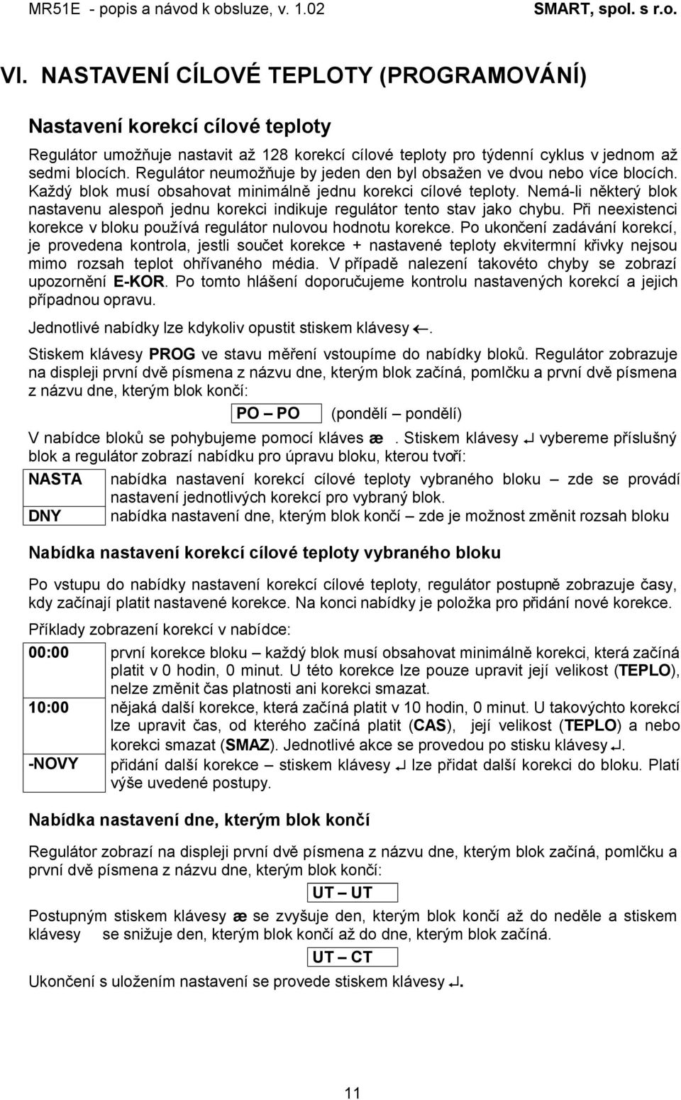 Nemá-li některý blok nastavenu alespoň jednu korekci indikuje regulátor tento stav jako chybu. Při neexistenci korekce v bloku používá regulátor nulovou hodnotu korekce.