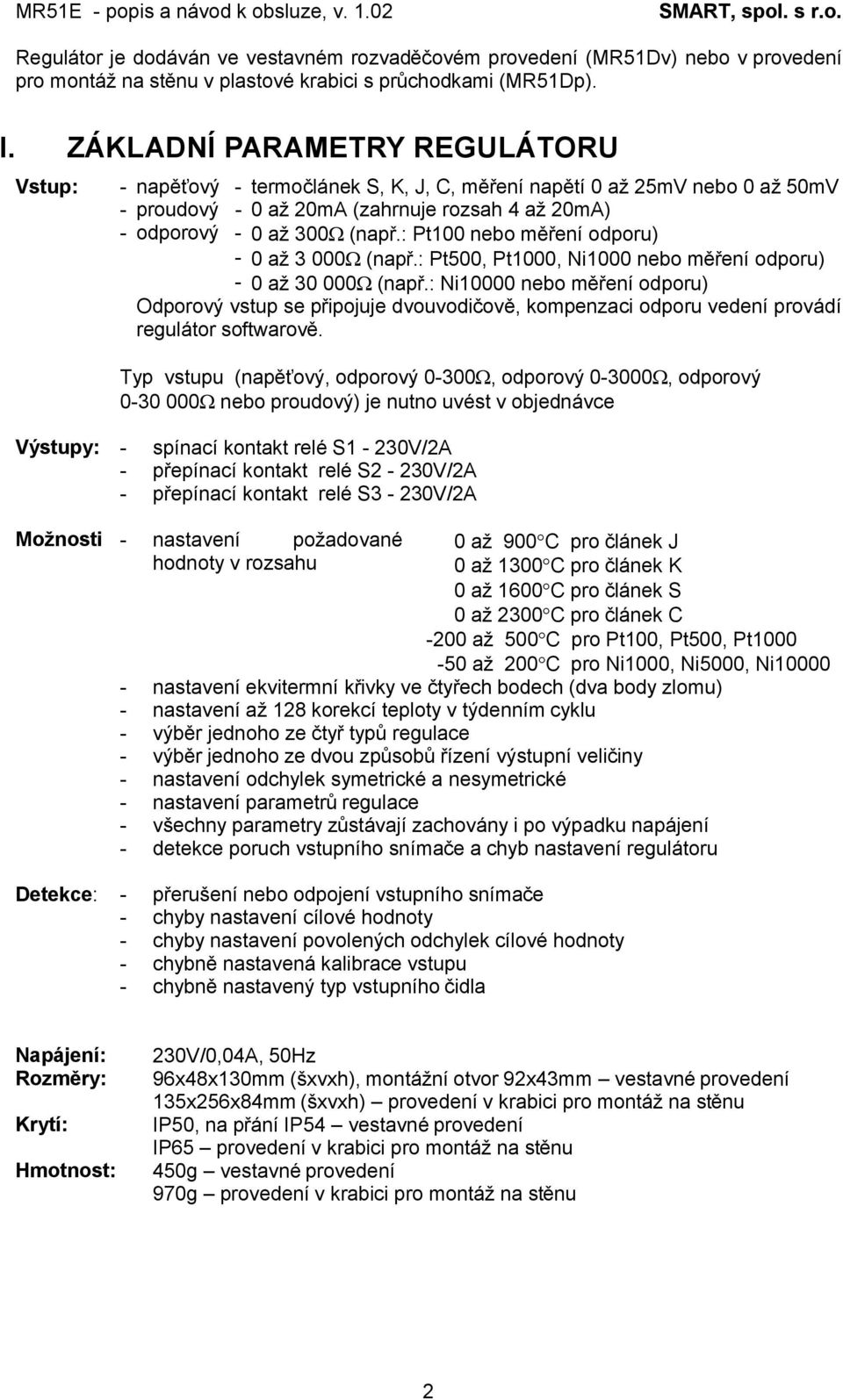 : Pt100 nebo měření odporu) - 0 až 3 000Ω (např.: Pt500, Pt1000, Ni1000 nebo měření odporu) - 0 až 30 000Ω (např.