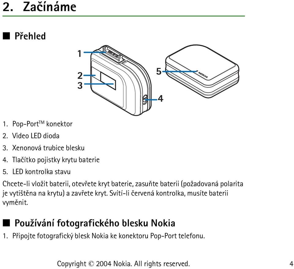 LED kontrolka stavu Chcete-li vlo¾it baterii, otevøete kryt baterie, zasuòte baterii (po¾adovaná polarita je