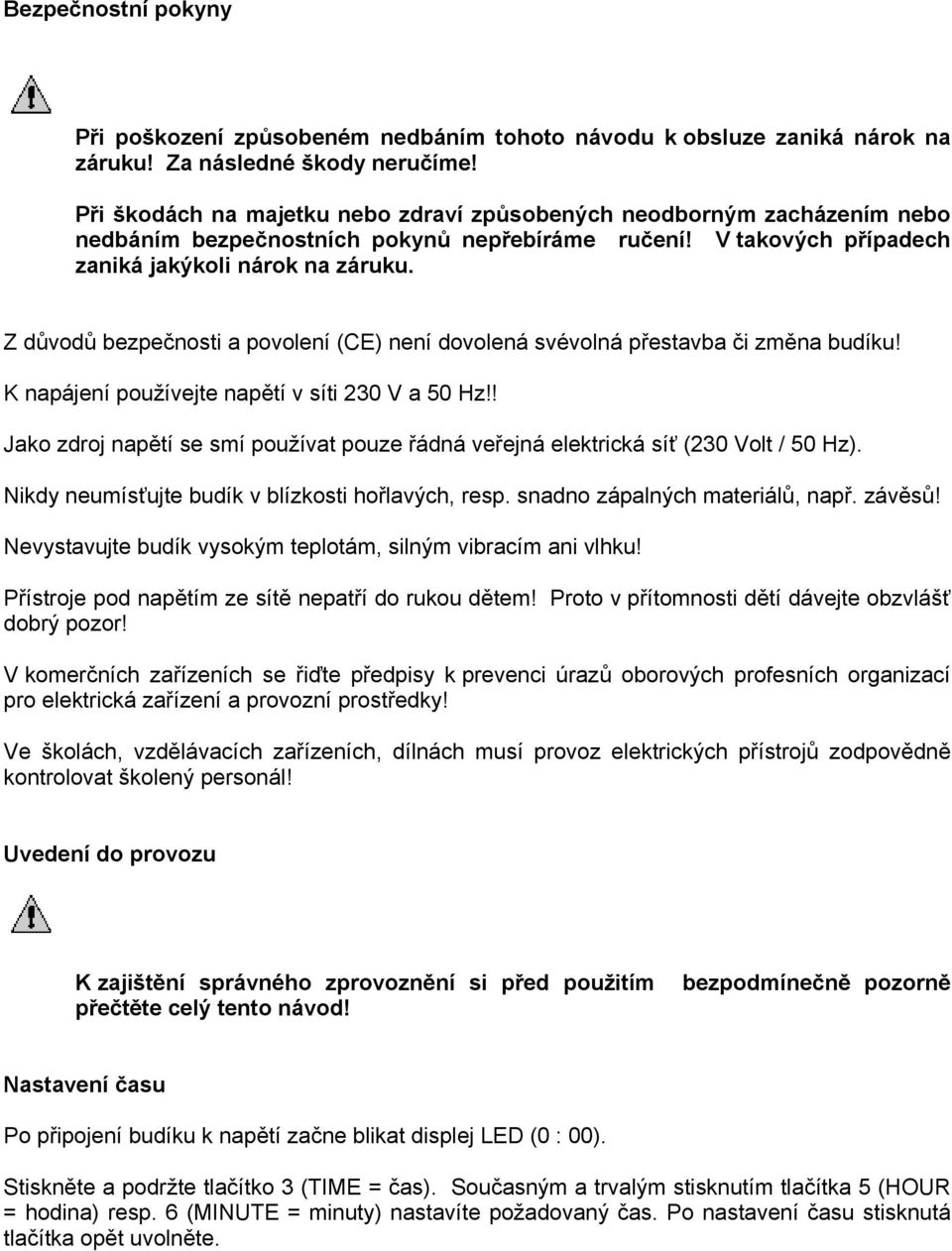 Z důvodů bezpečnosti a povolení (CE) není dovolená svévolná přestavba či změna budíku! K napájení používejte napětí v síti 230 V a 50 Hz!