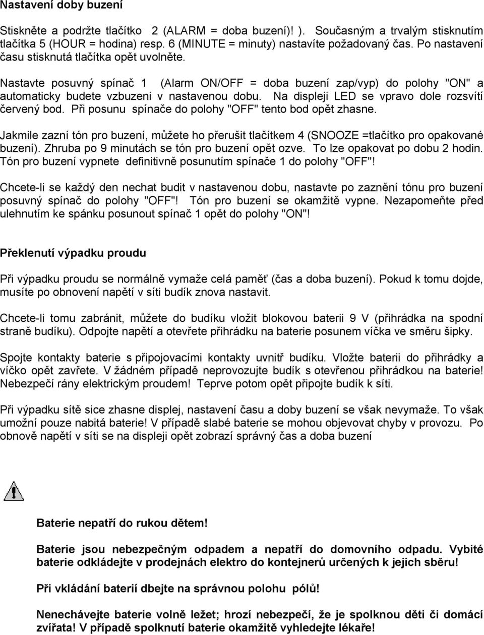 Na displeji LED se vpravo dole rozsvítí červený bod. Při posunu spínače do polohy "OFF" tento bod opět zhasne.