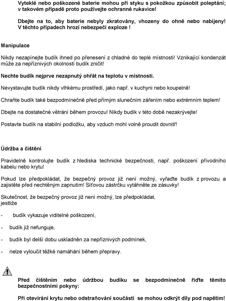 Manipulace Nikdy nezapínejte budík ihned po přenesení z chladné do teplé místnosti! Vznikající kondenzát může za nepříznivých okolností budík zničit!