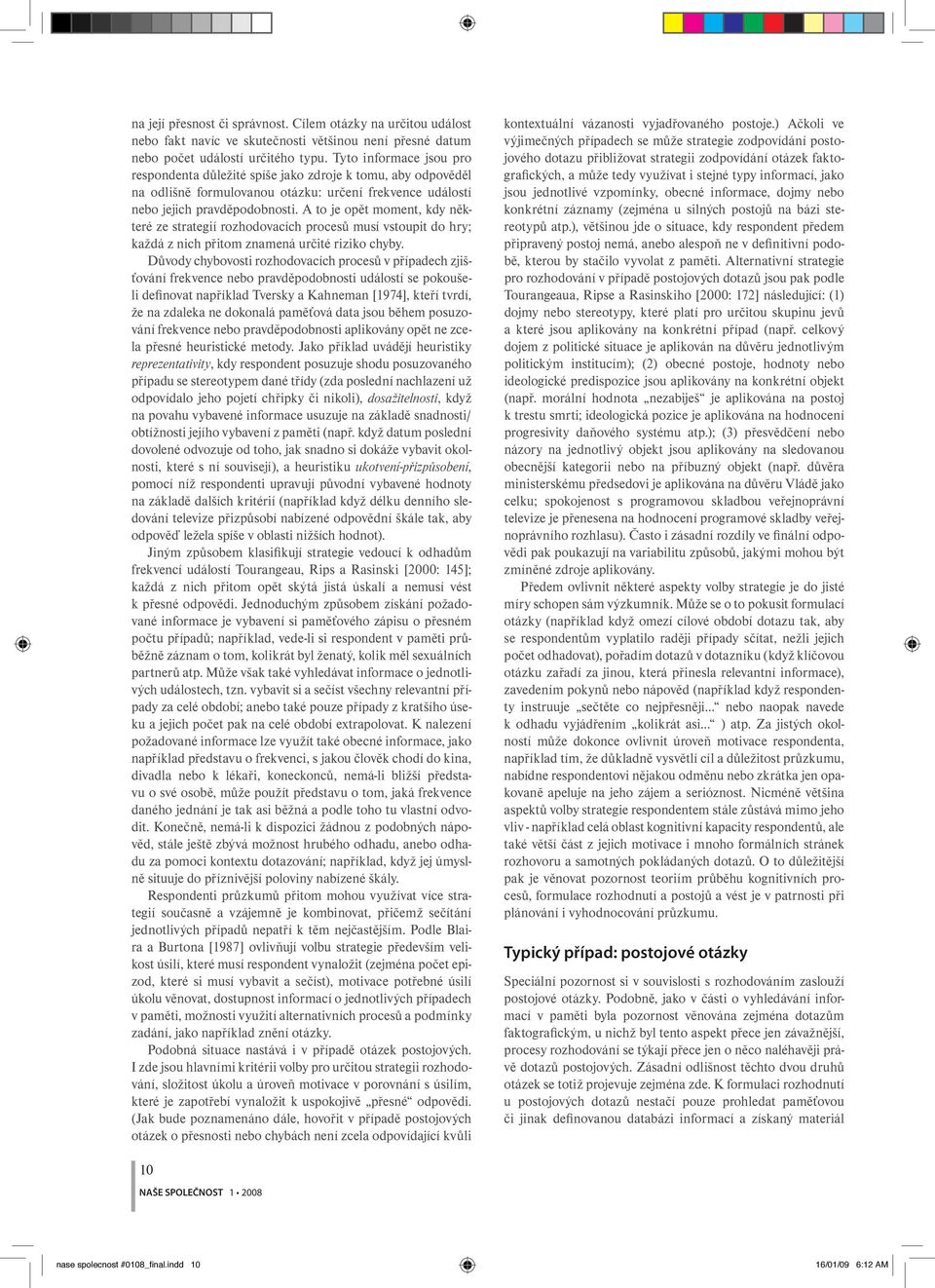 A to je opět moment, kdy některé ze strategií rozhodovacích procesů musí vstoupit do hry; každá z nich přitom znamená určité riziko chyby.