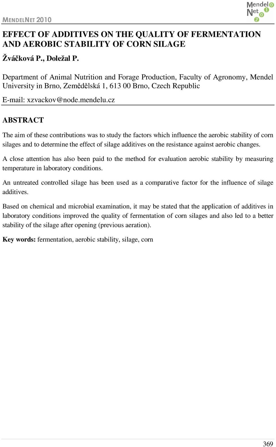 cz ABSTRACT The aim of these contributions was to study the factors which influence the aerobic stability of corn silages and to determine the effect of silage additives on the resistance against