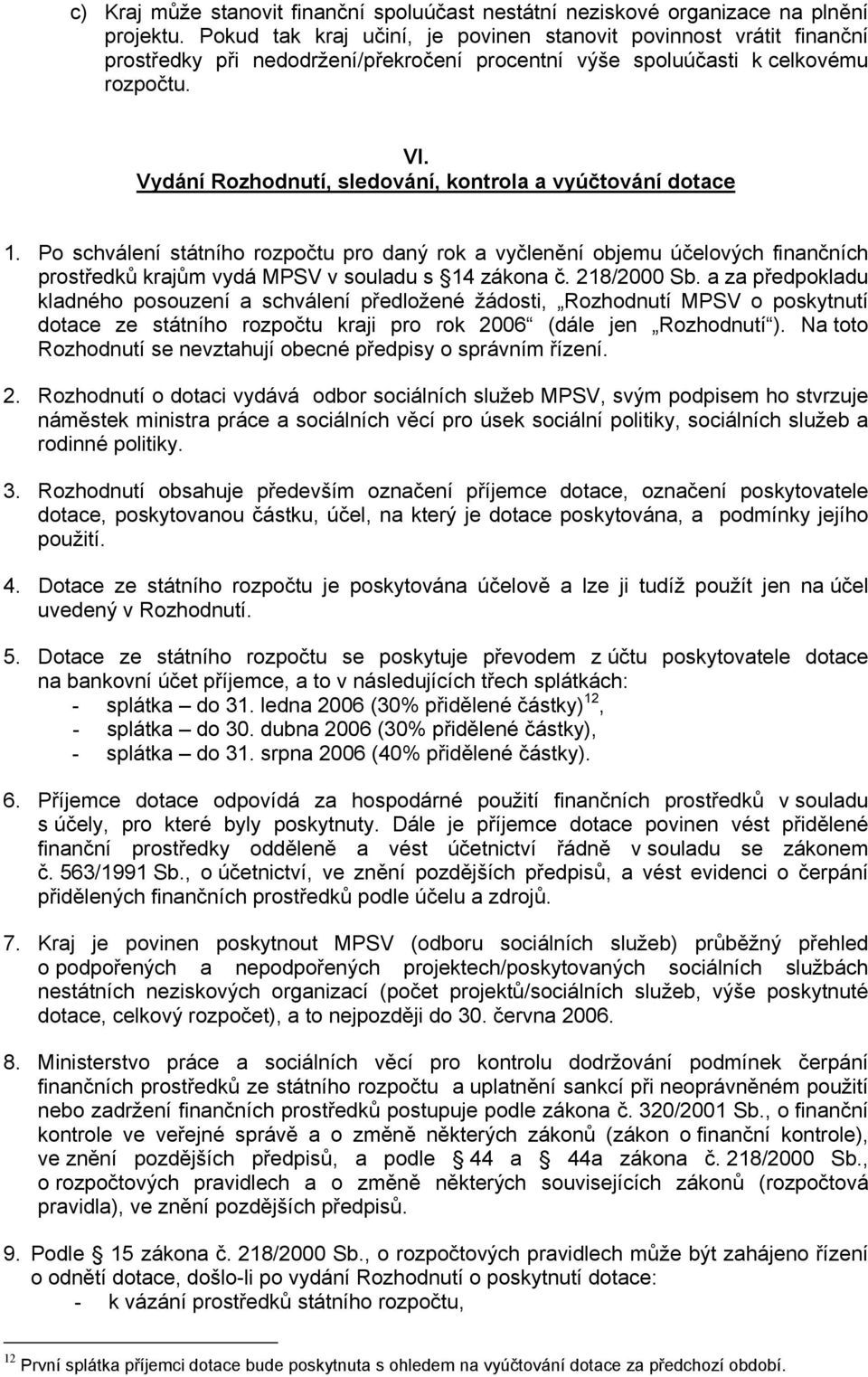 Vydání Rozhodnutí, sledování, kontrola a vyúčtování dotace 1. Po schválení státního rozpočtu pro daný rok a vyčlenění objemu účelových finančních prostředků krajům vydá MPSV v souladu s 14 zákona č.