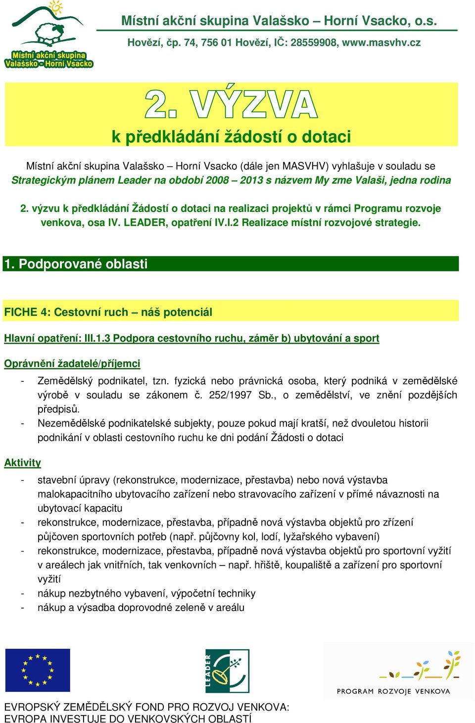 Podporované oblasti FICHE 4: Cestovní ruch náš potenciál Hlavní opatření: III.1.3 Podpora cestovního ruchu, záměr b) ubytování a sport Oprávnění žadatelé/příjemci - Zemědělský podnikatel, tzn.