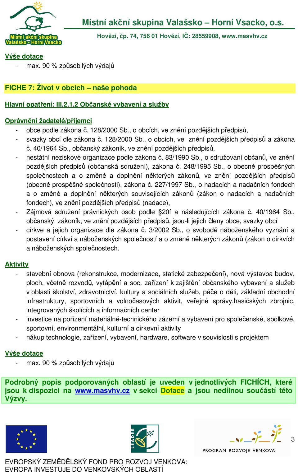 , občanský zákoník, ve znění pozdějších předpisů, - nestátní neziskové organizace podle zákona č. 83/1990 Sb., o sdružování občanů, ve znění pozdějších předpisů (občanská sdružení), zákona č.