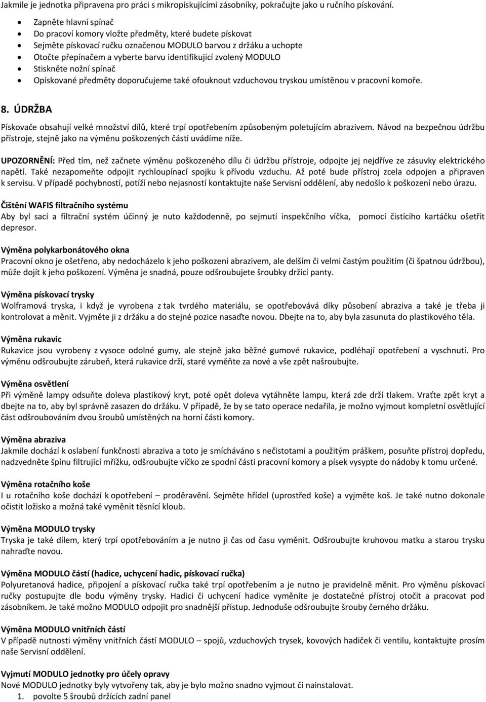 zvolený MODULO Stiskněte nožní spínač Opískované předměty doporučujeme také ofouknout vzduchovou tryskou umístěnou v pracovní komoře. 8.