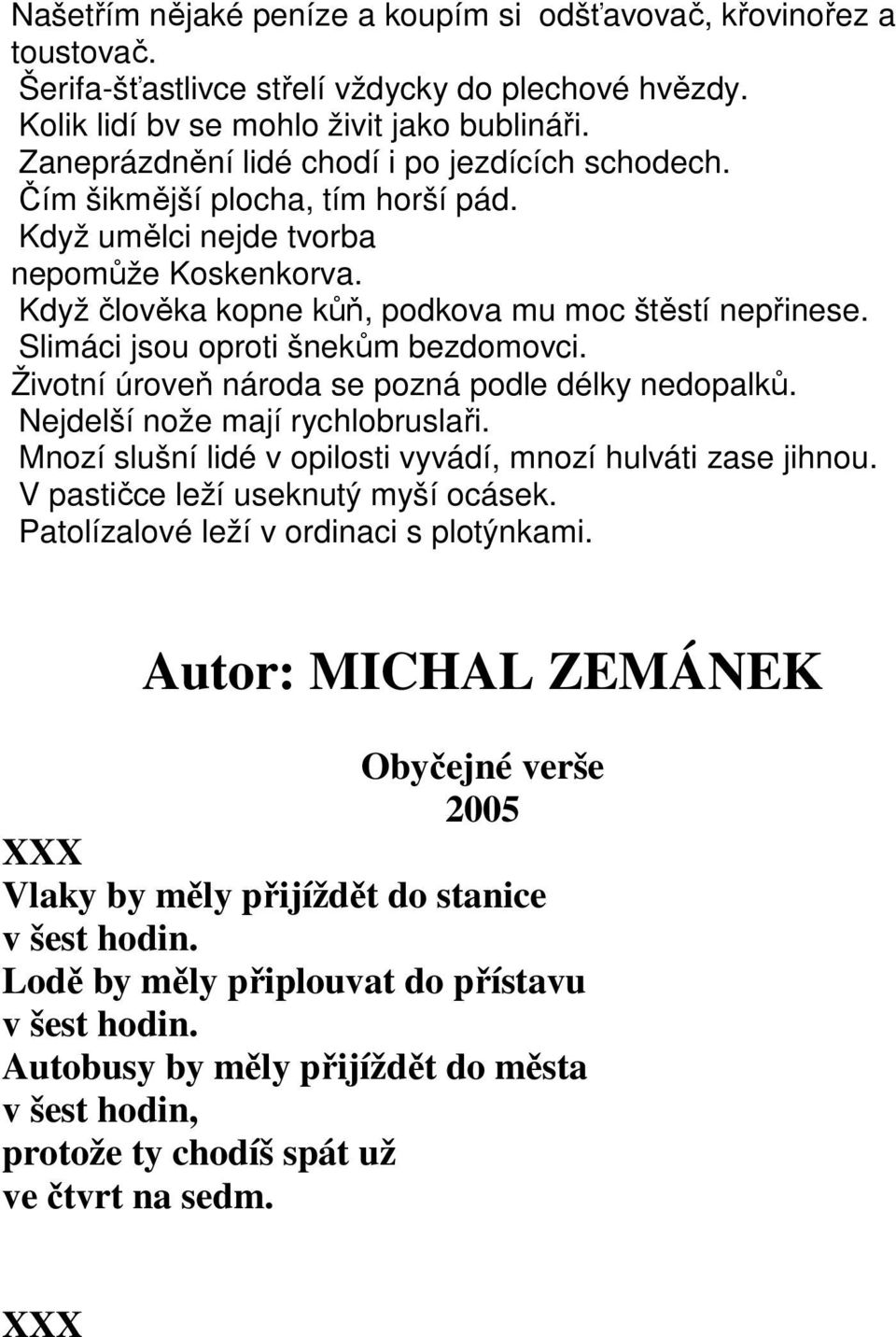 Slimáci jsou oproti šnekům bezdomovci. Životní úroveň národa se pozná podle délky nedopalků. Nejdelší nože mají rychlobruslaři. Mnozí slušní lidé v opilosti vyvádí, mnozí hulváti zase jihnou.