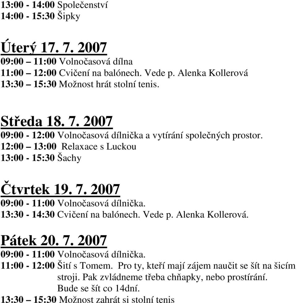 12:00 13:00 Relaxace s Luckou 13:00-15:30 Šachy Čtvrtek 19. 7. 2007 09:00-11:00 Volnočasová dílnička. 13:30-14:30 Cvičení na balónech. Vede p. Alenka Kollerová.