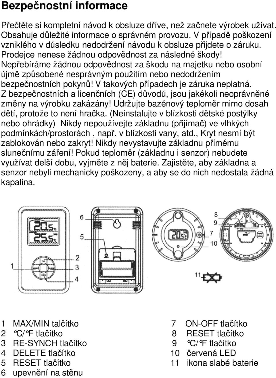Nepřebíráme žádnou odpovědnost za škodu na majetku nebo osobní újmě způsobené nesprávným použitím nebo nedodržením bezpečnostních pokynů! V takových případech je záruka neplatná.
