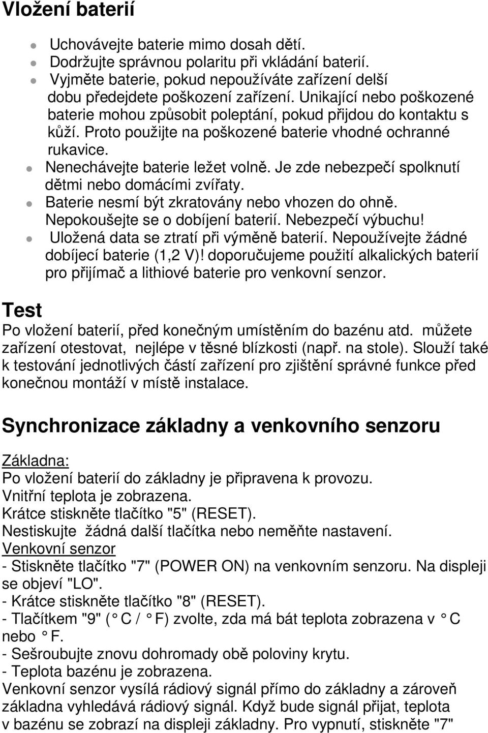 Je zde nebezpečí spolknutí dětmi nebo domácími zvířaty. Baterie nesmí být zkratovány nebo vhozen do ohně. Nepokoušejte se o dobíjení baterií. Nebezpečí výbuchu!