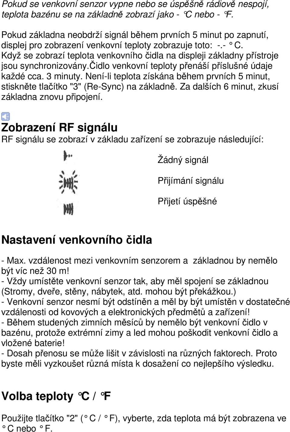 Když se zobrazí teplota venkovního čidla na displeji základny přístroje jsou synchronizovány.čidlo venkovní teploty přenáší příslušné údaje každé cca. 3 minuty.