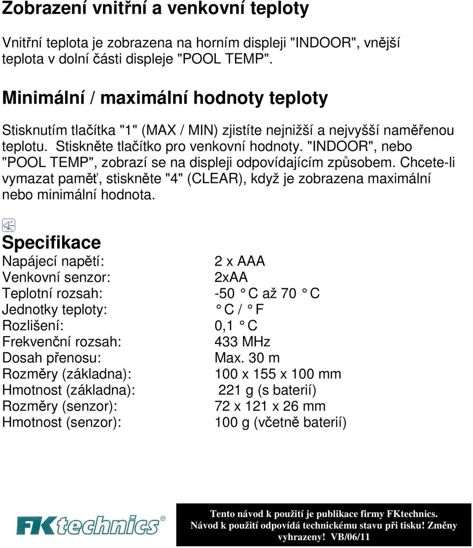 "INDOOR", nebo "POOL TEMP", zobrazí se na displeji odpovídajícím způsobem. Chcete-li vymazat paměť, stiskněte "4" (CLEAR), když je zobrazena maximální nebo minimální hodnota.