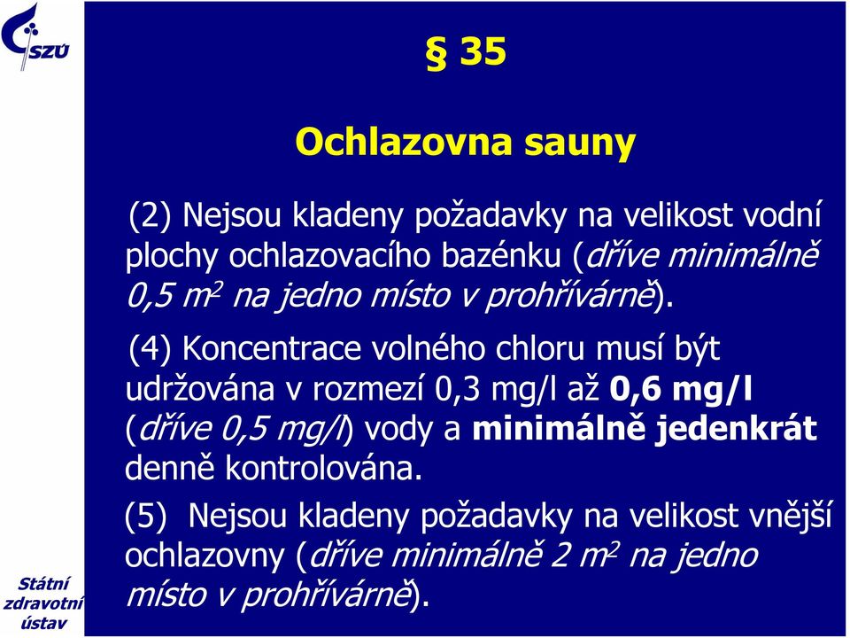 (4) Koncentrace volného chloru musí být udržována v rozmezí 0,3 mg/l až 0,6 mg/l (dříve 0,5 mg/l) vody