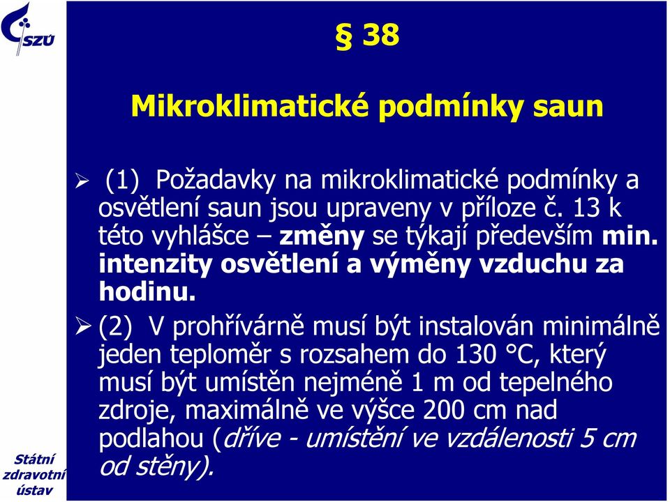 (2) V prohřívárně musí být instalován minimálně jeden teploměr s rozsahem do 130 C, který musí být umístěn