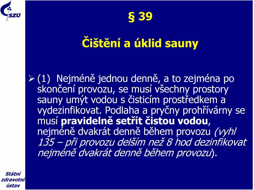 Podlaha a pryčny prohřívárny se musí pravidelně setřít čistou vodou, nejméně dvakrát denně