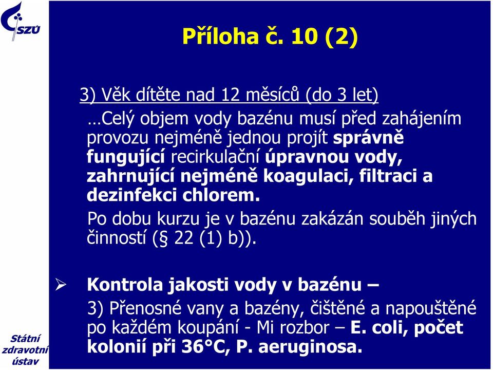 projít správně fungující recirkulační úpravnou vody, zahrnující nejméně koagulaci, filtraci a dezinfekci chlorem.