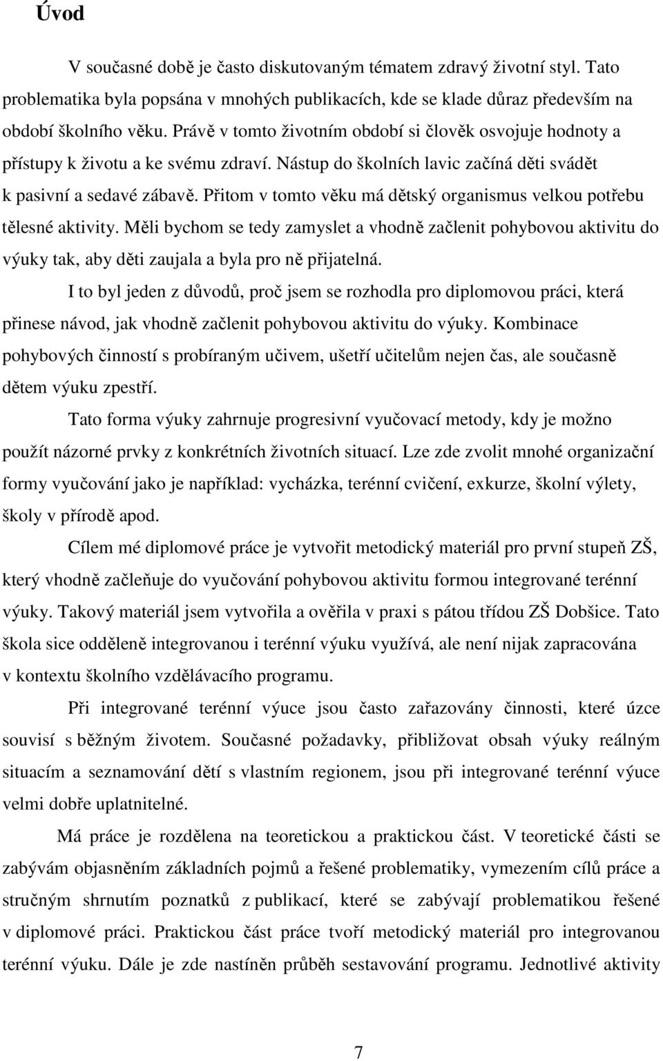 Přitom v tomto věku má dětský organismus velkou potřebu tělesné aktivity. Měli bychom se tedy zamyslet a vhodně začlenit pohybovou aktivitu do výuky tak, aby děti zaujala a byla pro ně přijatelná.