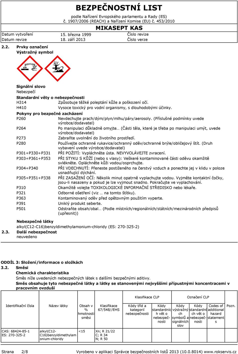 (Příslušné podmínky uvede výrobce/dodavatel) P264 Po manipulaci důkladně omyjte (Části těla, které je třeba po manipulaci umýt, uvede výrobce/dodavatel) P273 Zabraňte uvolnění do životního prostředí.