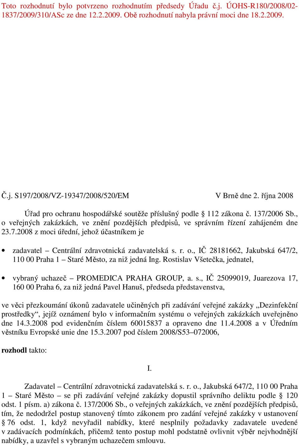 r. o., IČ 28181662, Jakubská 647/2, 110 00 Praha 1 Staré Město, za niž jedná Ing. Rostislav Všetečka, jednatel, vybraný uchazeč PROMEDICA PRAHA GROUP, a. s.