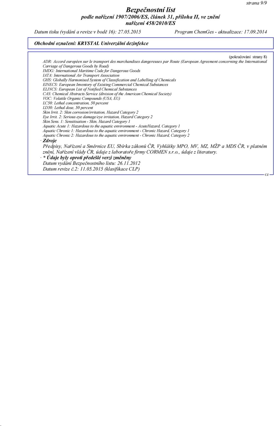Inventory of Existing Commercial Chemical Substances ELINCS: European List of Notified Chemical Substances CAS: Chemical Abstracts Service (division of the American Chemical Society) VOC: Volatile