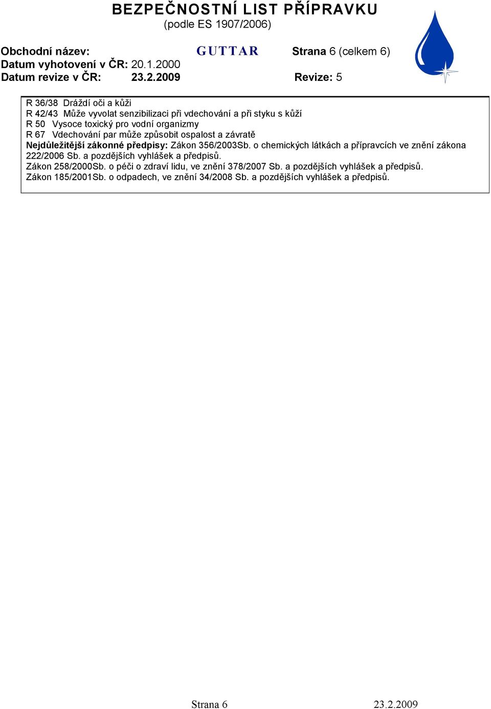 o chemických látkách a přípravcích ve znění zákona 222/2006 Sb. a pozdějších vyhlášek a předpisů. Zákon 258/2000Sb.