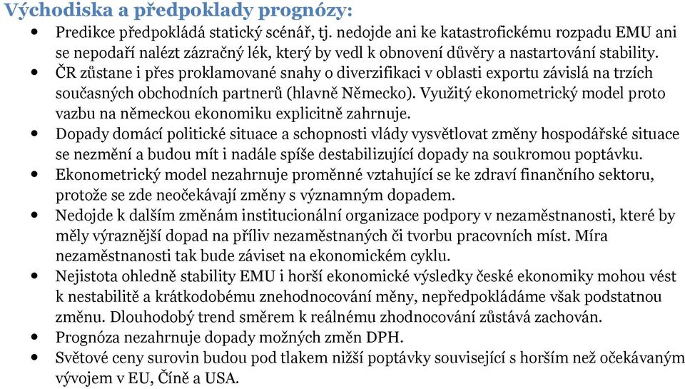 ČR zůstane i přes proklamované snahy o diverzifikaci v oblasti exportu závislá na trzích současných obchodních partnerů (hlavně Německo).