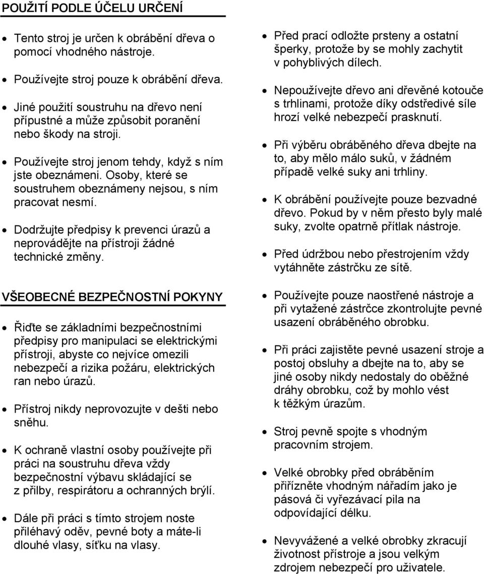 Osoby, které se soustruhem obeznámeny nejsou, s ním pracovat nesmí. Dodržujte předpisy k prevenci úrazů a neprovádějte na přístroji žádné technické změny.