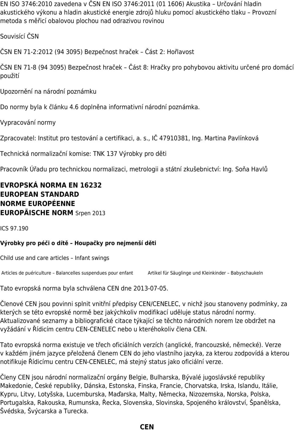 určené pro domácí použití Upozornění na národní poznámku Do normy byla k článku 4.6 doplněna informativní národní poznámka. Vypracování normy Zpracovatel: Institut pro testování a certifikaci, a. s.