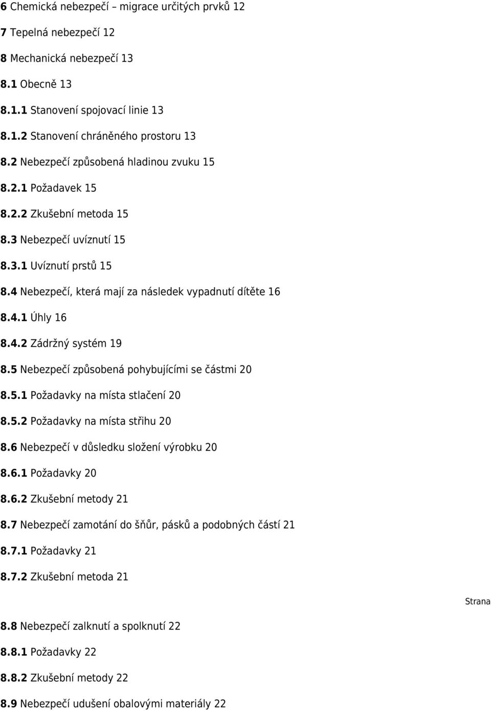 4.2 Zádržný systém 19 8.5 Nebezpečí způsobená pohybujícími se částmi 20 8.5.1 Požadavky na místa stlačení 20 8.5.2 Požadavky na místa střihu 20 8.6 Nebezpečí v důsledku složení výrobku 20 8.6.1 Požadavky 20 8.