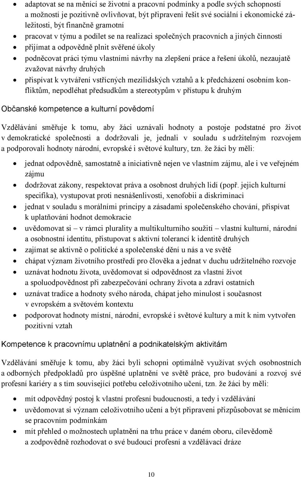 nezaujatě zvažovat návrhy druhých přispívat k vytváření vstřícných mezilidských vztahů a k předcházení osobním konfliktům, nepodléhat předsudkům a stereotypům v přístupu k druhým Občanské kompetence