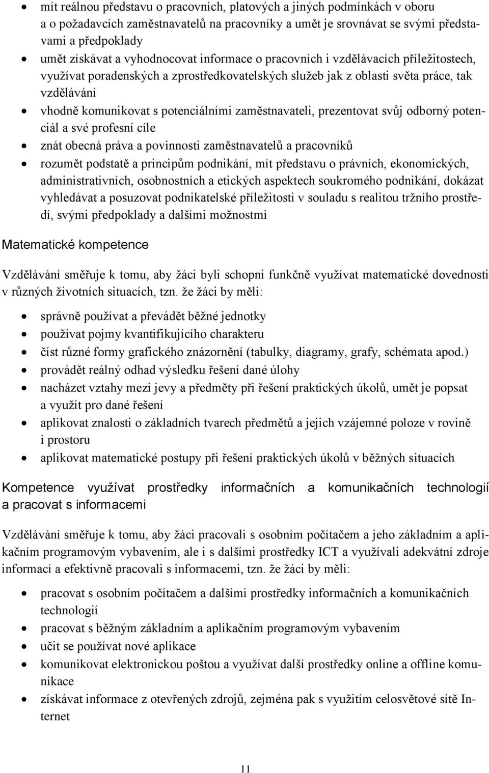 zaměstnavateli, prezentovat svůj odborný potenciál a své profesní cíle znát obecná práva a povinnosti zaměstnavatelů a pracovníků rozumět podstatě a principům podnikání, mít představu o právních,