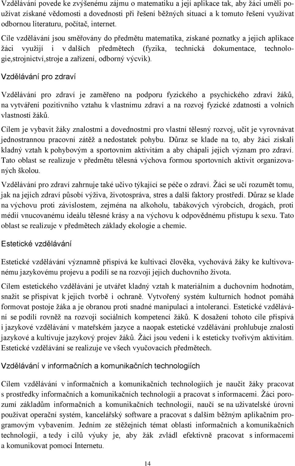 Cíle vzdělávání jsou směřovány do předmětu matematika, získané poznatky a jejich aplikace žáci využijí i v dalších předmětech (fyzika, technická dokumentace, technologie,strojnictví,stroje a