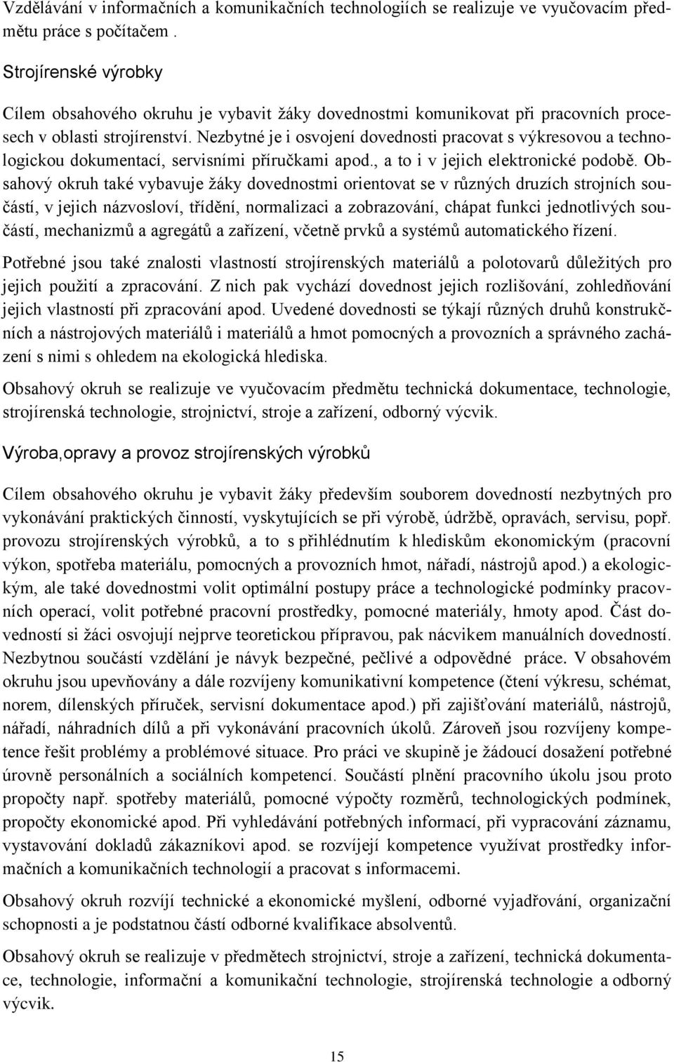 Nezbytné je i osvojení dovednosti pracovat s výkresovou a technologickou dokumentací, servisními příručkami apod., a to i v jejich elektronické podobě.