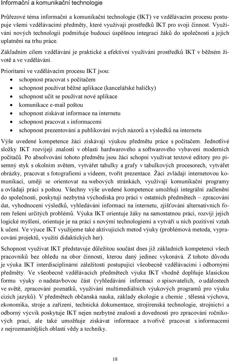 Základním cílem vzdělávání je praktické a efektivní využívání prostředků IKT v běžném životě a ve vzdělávání.