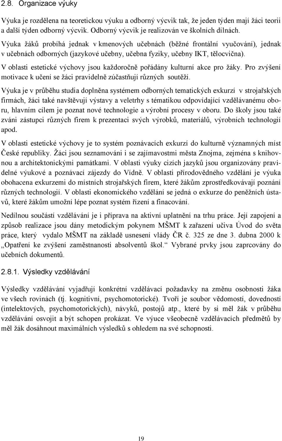 V oblasti estetické výchovy jsou každoročně pořádány kulturní akce pro žáky. Pro zvýšení motivace k učení se žáci pravidelně zúčastňují různých soutěží.