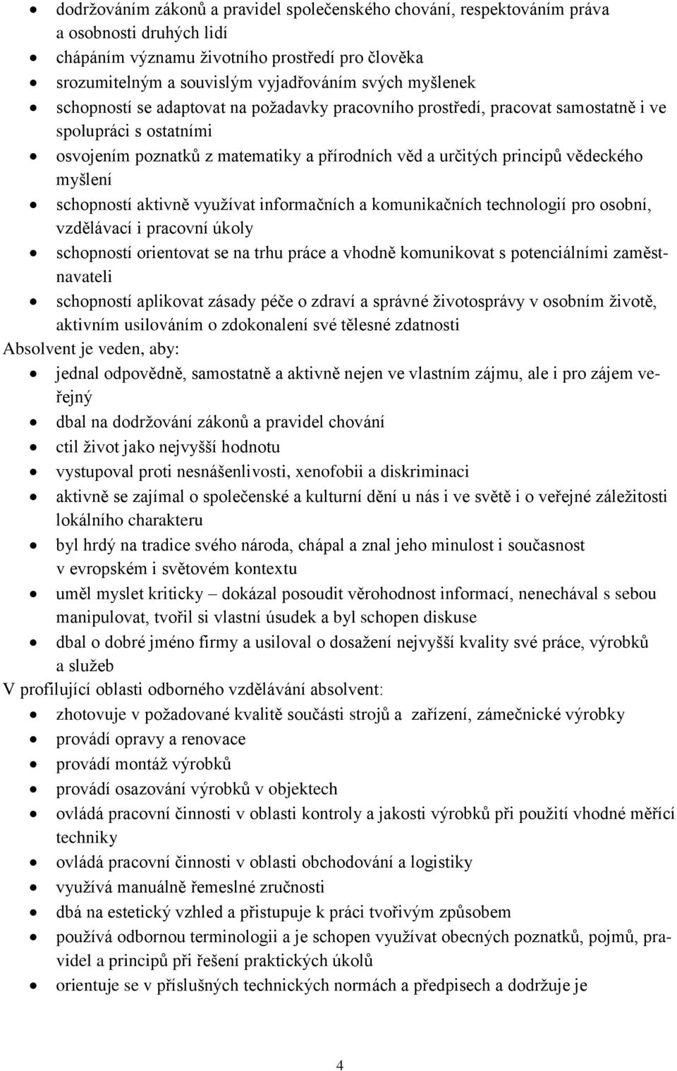 myšlení schopností aktivně využívat informačních a komunikačních technologií pro osobní, vzdělávací i pracovní úkoly schopností orientovat se na trhu práce a vhodně komunikovat s potenciálními