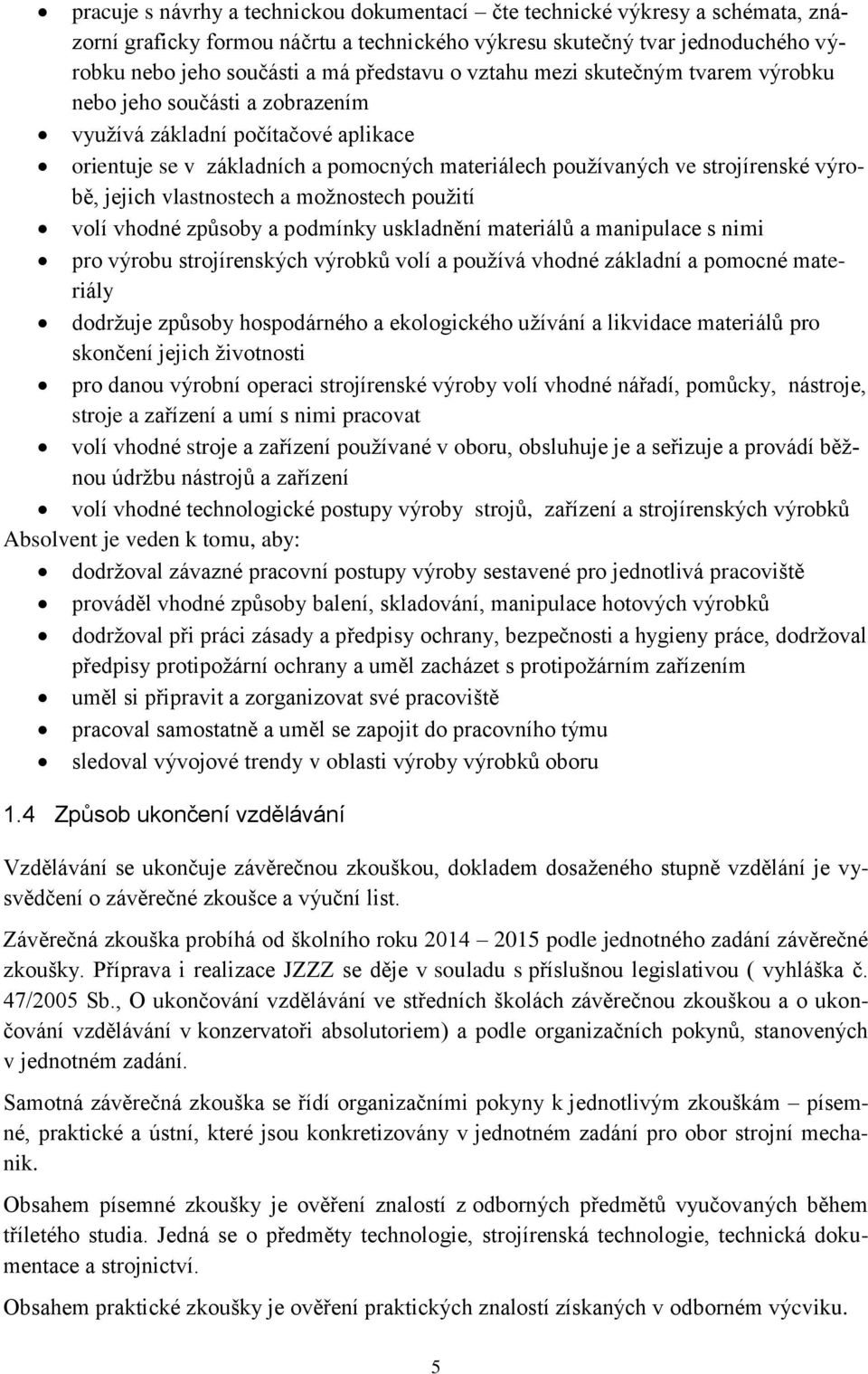 jejich vlastnostech a možnostech použití volí vhodné způsoby a podmínky uskladnění materiálů a manipulace s nimi pro výrobu strojírenských výrobků volí a používá vhodné základní a pomocné materiály