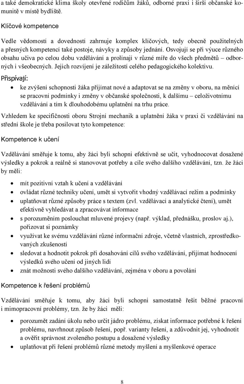 Osvojují se při výuce různého obsahu učiva po celou dobu vzdělávání a prolínají v různé míře do všech předmětů odborných i všeobecných. Jejich rozvíjení je záležitostí celého pedagogického kolektivu.