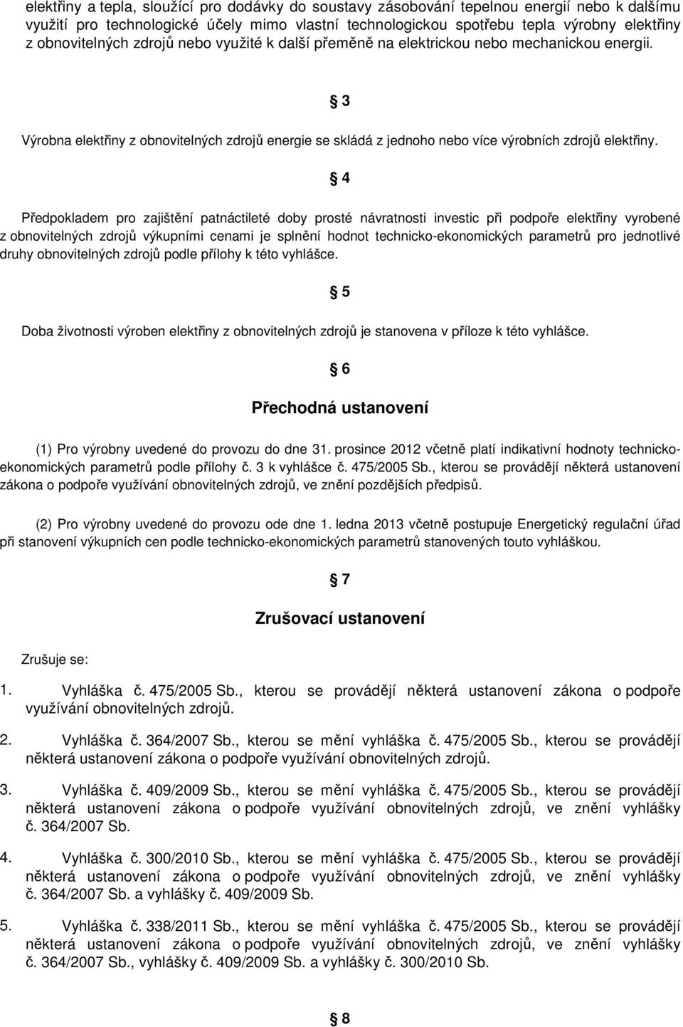 4 Předpokladem pro zajištění patnáctileté doby prosté návratnosti investic při podpoře elektřiny vyrobené z obnovitelných zdrojů výkupními cenami je splnění hodnot technicko-ekonomických parametrů