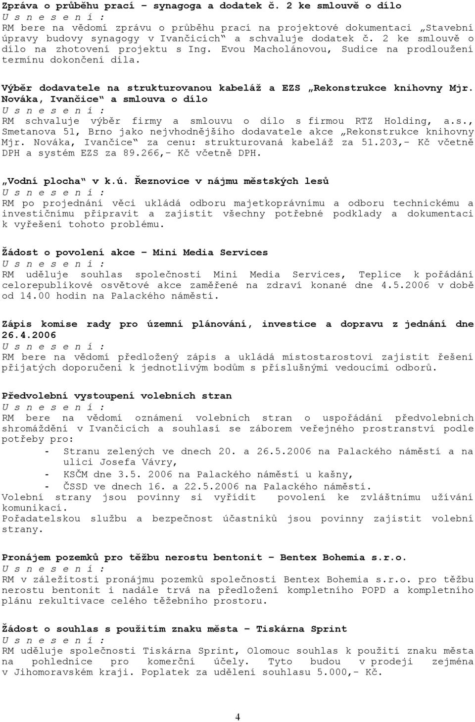 Nováka, Ivančice a smlouva o dílo RM schvaluje výběr firmy a smlouvu o dílo s firmou RTZ Holding, a.s., Smetanova 51, Brno jako nejvhodnějšího dodavatele akce Rekonstrukce knihovny Mjr.