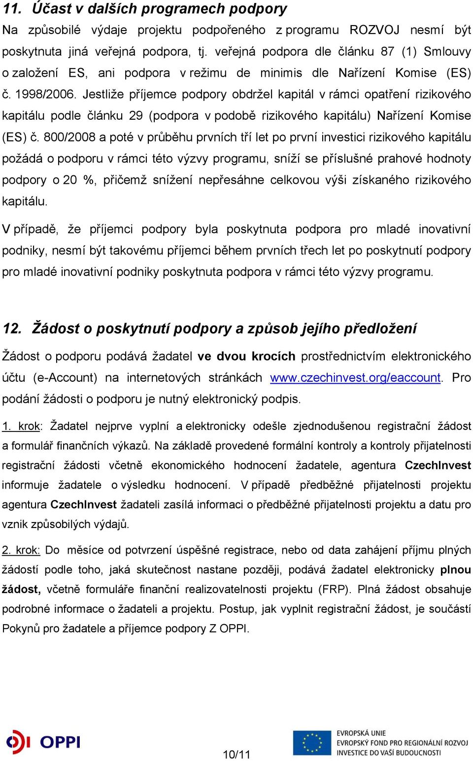 Jestliže příjemce podpory obdržel kapitál v rámci opatření rizikového kapitálu podle článku 29 (podpora v podobě rizikového kapitálu) Nařízení Komise (ES) č.