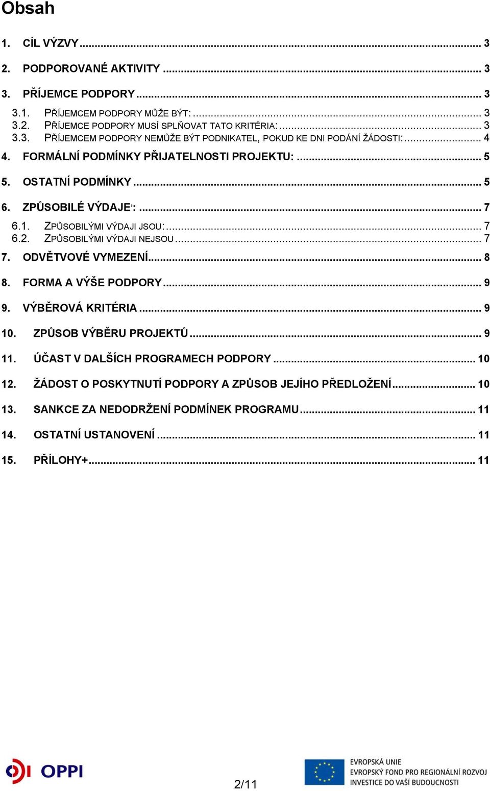 ODVĚTVOVÉ VYMEZENÍ... 8 8. FORMA A VÝŠE PODPORY... 9 9. VÝBĚROVÁ KRITÉRIA... 9 10. ZPŮSOB VÝBĚRU PROJEKTŮ... 9 11. ÚČAST V DALŠÍCH PROGRAMECH PODPORY... 10 12.