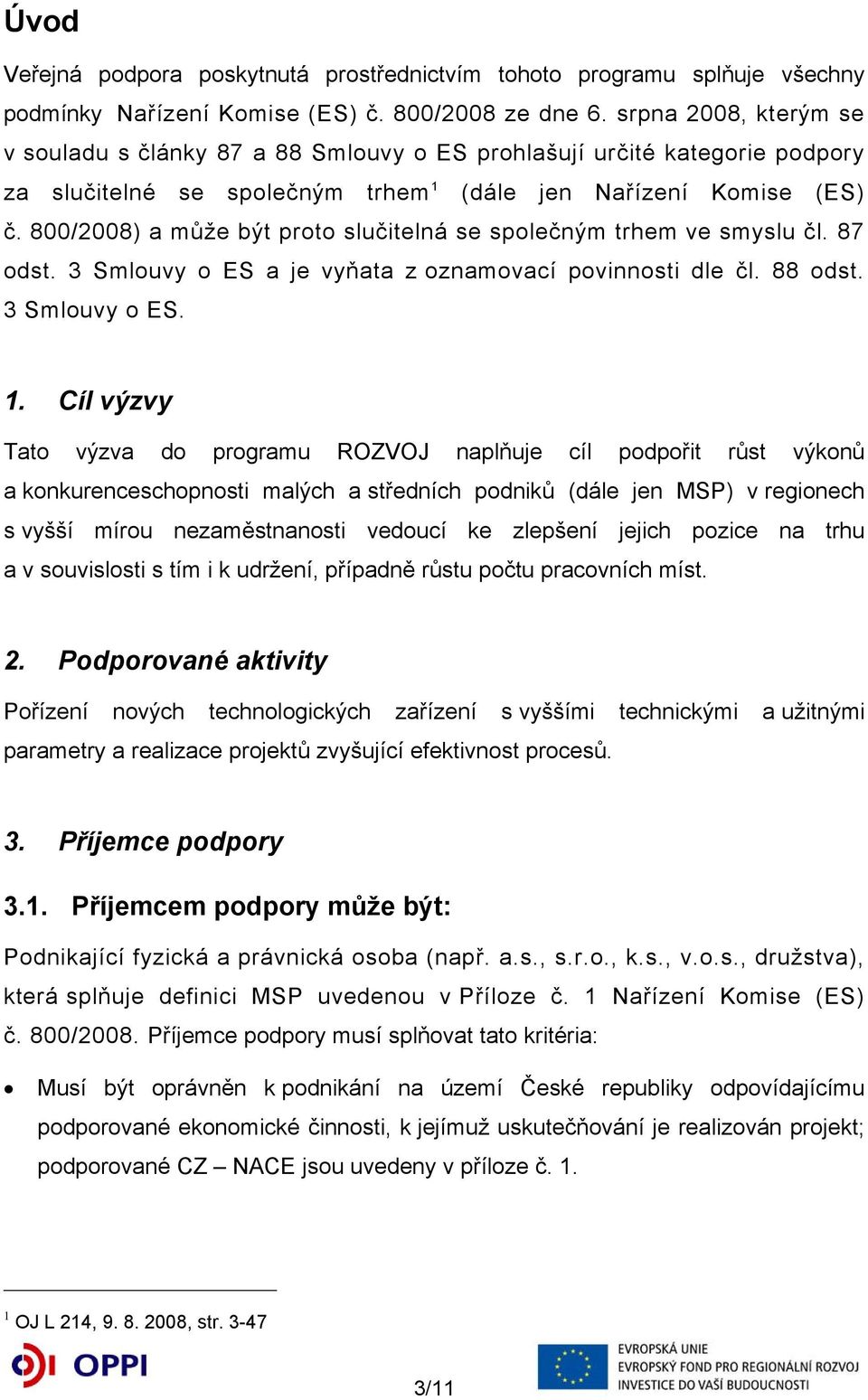 800/2008) a může být proto slučitelná se společným trhem ve smyslu čl. 87 odst. 3 Smlouvy o ES a je vyňata z oznamovací povinnosti dle čl. 88 odst. 3 Smlouvy o ES. 1.