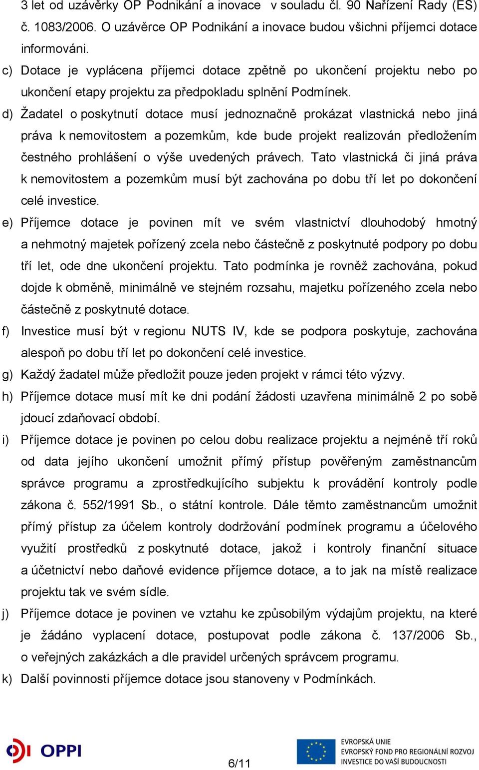 d) Žadatel o poskytnutí dotace musí jednoznačně prokázat vlastnická nebo jiná práva k nemovitostem a pozemkům, kde bude projekt realizován předložením čestného prohlášení o výše uvedených právech.